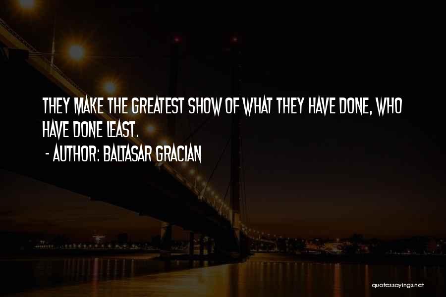 Baltasar Gracian Quotes: They Make The Greatest Show Of What They Have Done, Who Have Done Least.