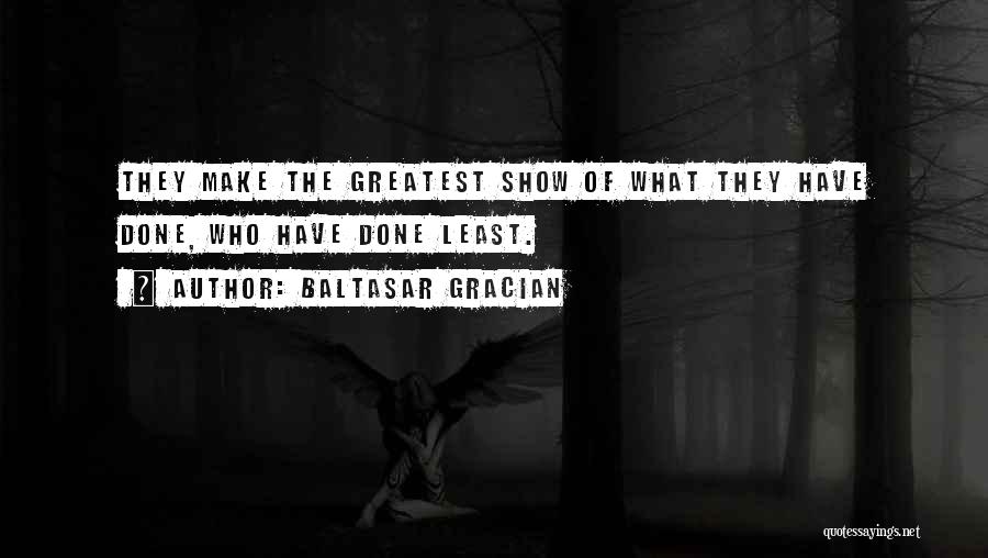 Baltasar Gracian Quotes: They Make The Greatest Show Of What They Have Done, Who Have Done Least.