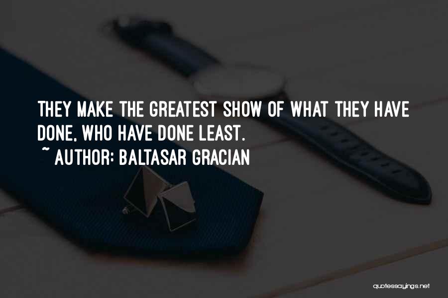 Baltasar Gracian Quotes: They Make The Greatest Show Of What They Have Done, Who Have Done Least.