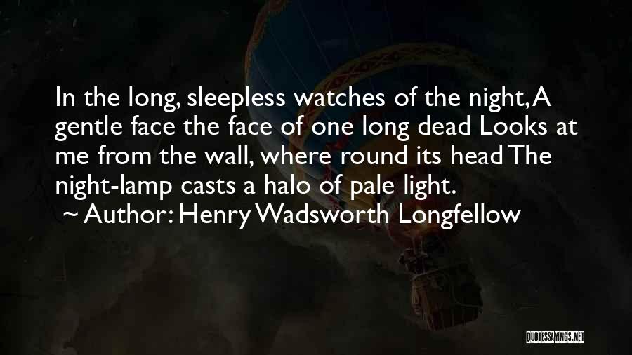 Henry Wadsworth Longfellow Quotes: In The Long, Sleepless Watches Of The Night, A Gentle Face The Face Of One Long Dead Looks At Me