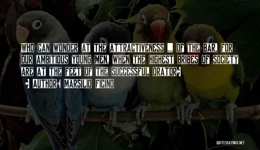 Marsilio Ficino Quotes: Who Can Wonder At The Attractiveness ... Of The Bar, For Our Ambitious Young Men, When The Highest Bribes Of