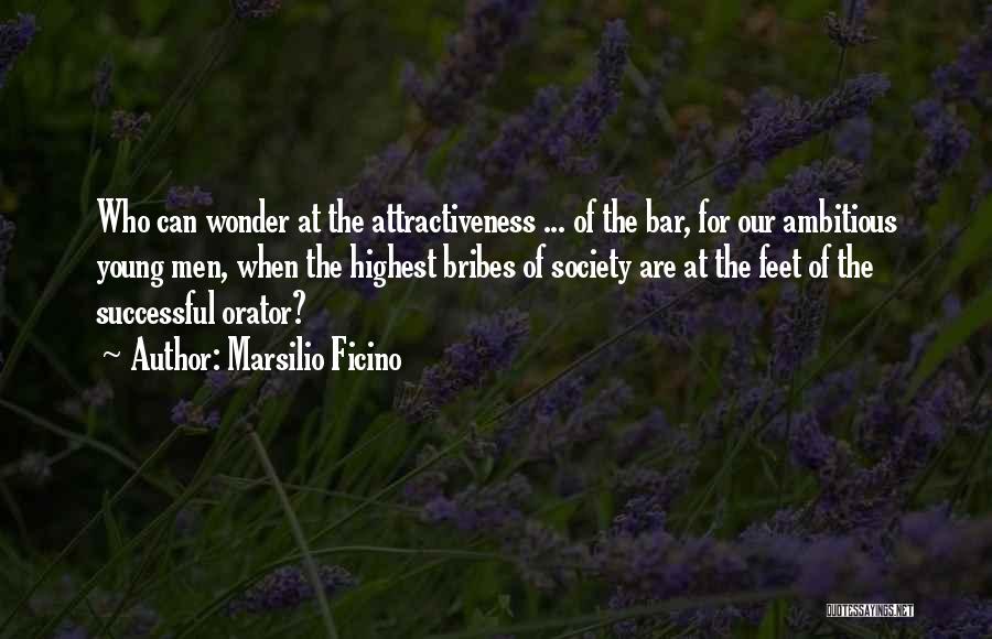 Marsilio Ficino Quotes: Who Can Wonder At The Attractiveness ... Of The Bar, For Our Ambitious Young Men, When The Highest Bribes Of