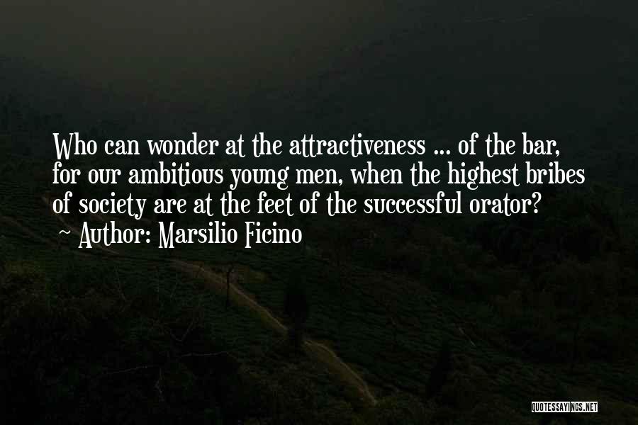 Marsilio Ficino Quotes: Who Can Wonder At The Attractiveness ... Of The Bar, For Our Ambitious Young Men, When The Highest Bribes Of