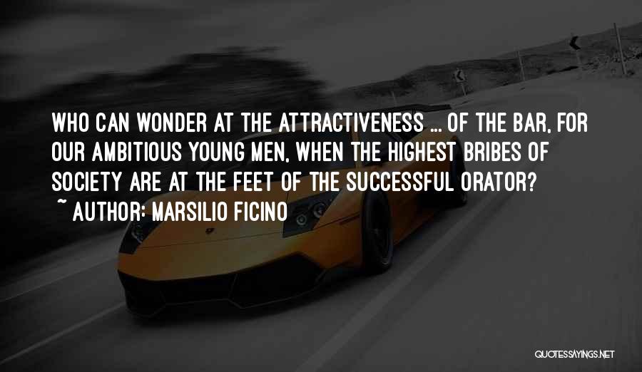 Marsilio Ficino Quotes: Who Can Wonder At The Attractiveness ... Of The Bar, For Our Ambitious Young Men, When The Highest Bribes Of