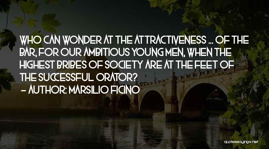 Marsilio Ficino Quotes: Who Can Wonder At The Attractiveness ... Of The Bar, For Our Ambitious Young Men, When The Highest Bribes Of