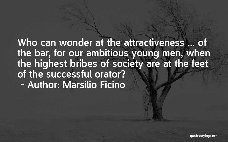 Marsilio Ficino Quotes: Who Can Wonder At The Attractiveness ... Of The Bar, For Our Ambitious Young Men, When The Highest Bribes Of