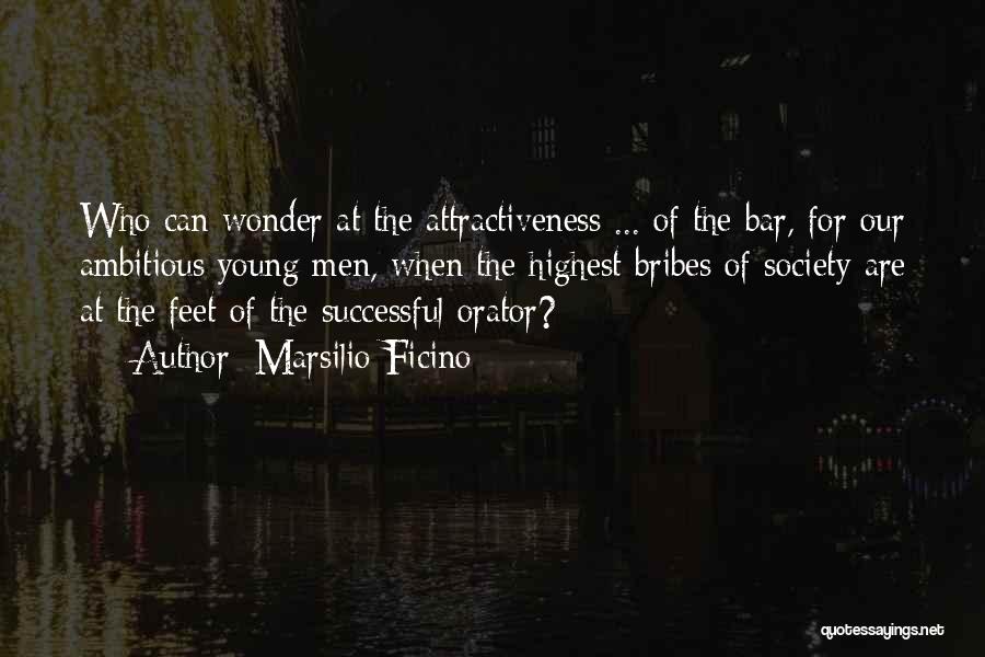 Marsilio Ficino Quotes: Who Can Wonder At The Attractiveness ... Of The Bar, For Our Ambitious Young Men, When The Highest Bribes Of