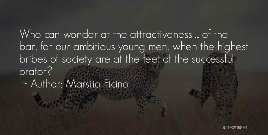 Marsilio Ficino Quotes: Who Can Wonder At The Attractiveness ... Of The Bar, For Our Ambitious Young Men, When The Highest Bribes Of