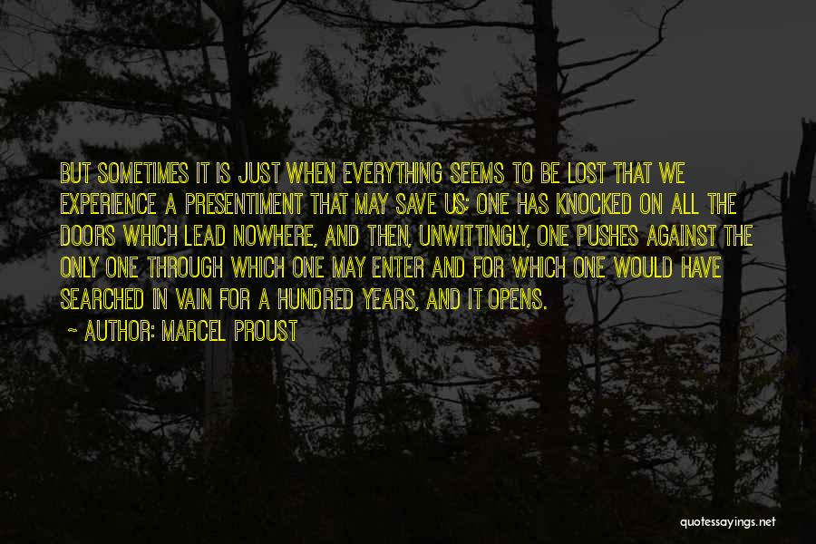 Marcel Proust Quotes: But Sometimes It Is Just When Everything Seems To Be Lost That We Experience A Presentiment That May Save Us;