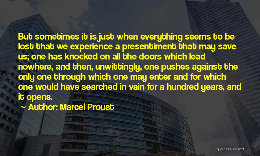 Marcel Proust Quotes: But Sometimes It Is Just When Everything Seems To Be Lost That We Experience A Presentiment That May Save Us;