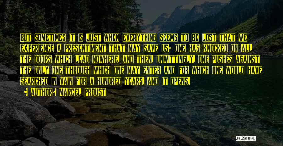 Marcel Proust Quotes: But Sometimes It Is Just When Everything Seems To Be Lost That We Experience A Presentiment That May Save Us;