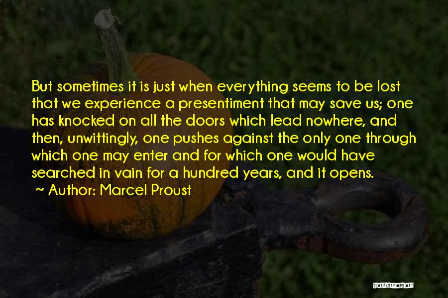 Marcel Proust Quotes: But Sometimes It Is Just When Everything Seems To Be Lost That We Experience A Presentiment That May Save Us;