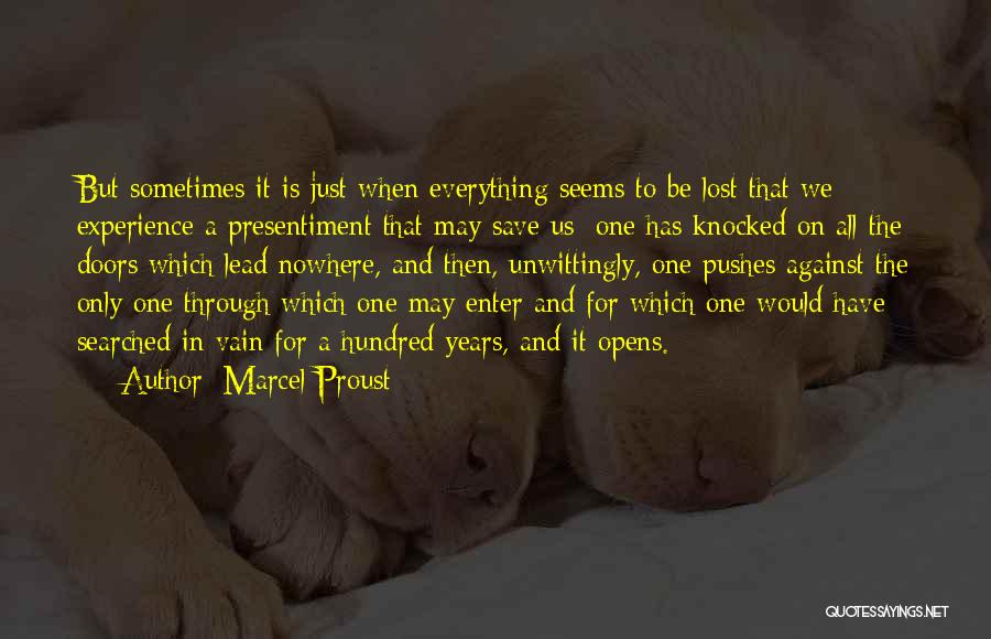 Marcel Proust Quotes: But Sometimes It Is Just When Everything Seems To Be Lost That We Experience A Presentiment That May Save Us;