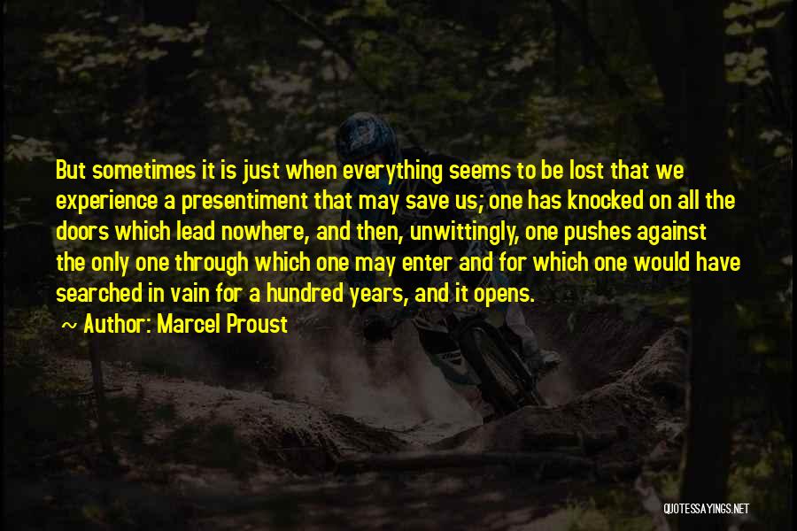 Marcel Proust Quotes: But Sometimes It Is Just When Everything Seems To Be Lost That We Experience A Presentiment That May Save Us;