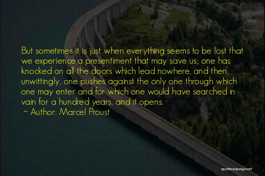 Marcel Proust Quotes: But Sometimes It Is Just When Everything Seems To Be Lost That We Experience A Presentiment That May Save Us;