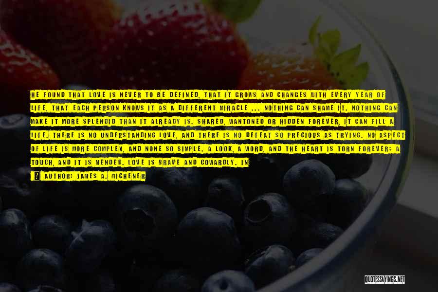 James A. Michener Quotes: He Found That Love Is Never To Be Defined, That It Grows And Changes With Every Year Of Life, That