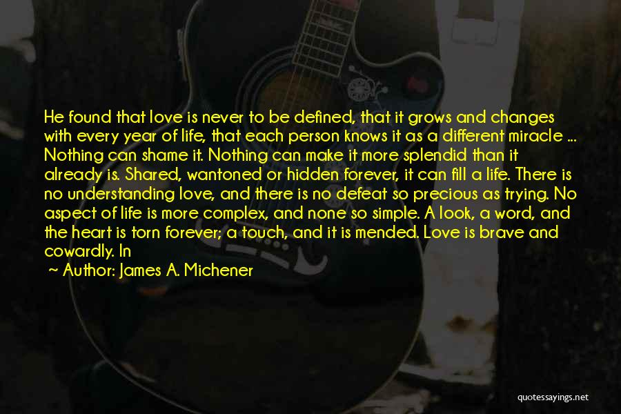 James A. Michener Quotes: He Found That Love Is Never To Be Defined, That It Grows And Changes With Every Year Of Life, That