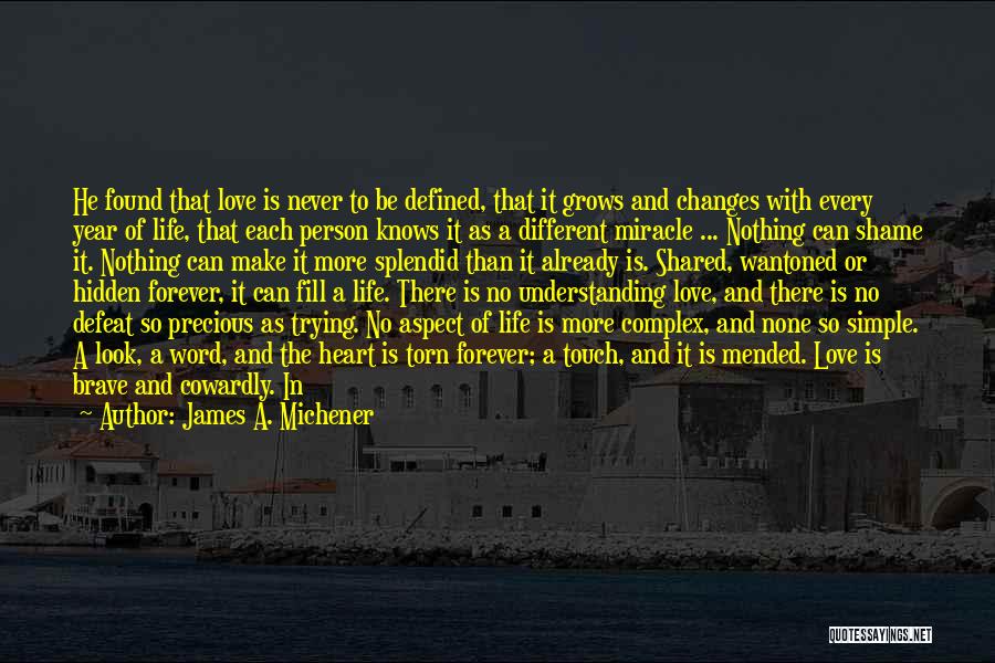 James A. Michener Quotes: He Found That Love Is Never To Be Defined, That It Grows And Changes With Every Year Of Life, That