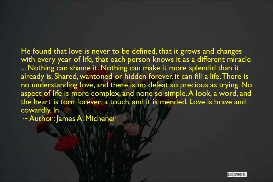 James A. Michener Quotes: He Found That Love Is Never To Be Defined, That It Grows And Changes With Every Year Of Life, That