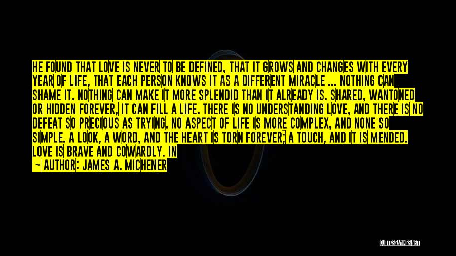 James A. Michener Quotes: He Found That Love Is Never To Be Defined, That It Grows And Changes With Every Year Of Life, That