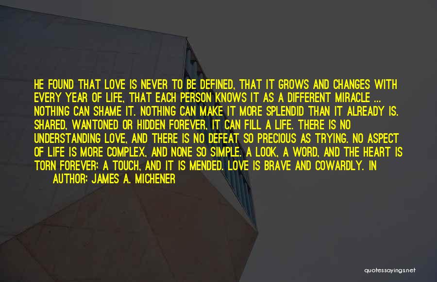 James A. Michener Quotes: He Found That Love Is Never To Be Defined, That It Grows And Changes With Every Year Of Life, That