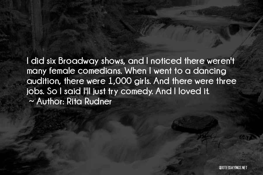 Rita Rudner Quotes: I Did Six Broadway Shows, And I Noticed There Weren't Many Female Comedians. When I Went To A Dancing Audition,