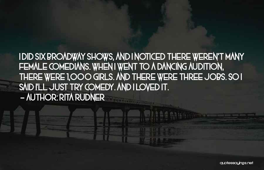 Rita Rudner Quotes: I Did Six Broadway Shows, And I Noticed There Weren't Many Female Comedians. When I Went To A Dancing Audition,