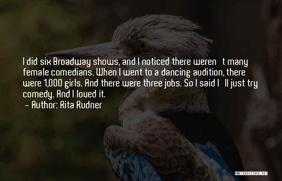 Rita Rudner Quotes: I Did Six Broadway Shows, And I Noticed There Weren't Many Female Comedians. When I Went To A Dancing Audition,