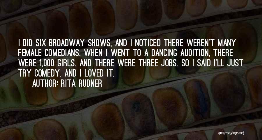 Rita Rudner Quotes: I Did Six Broadway Shows, And I Noticed There Weren't Many Female Comedians. When I Went To A Dancing Audition,