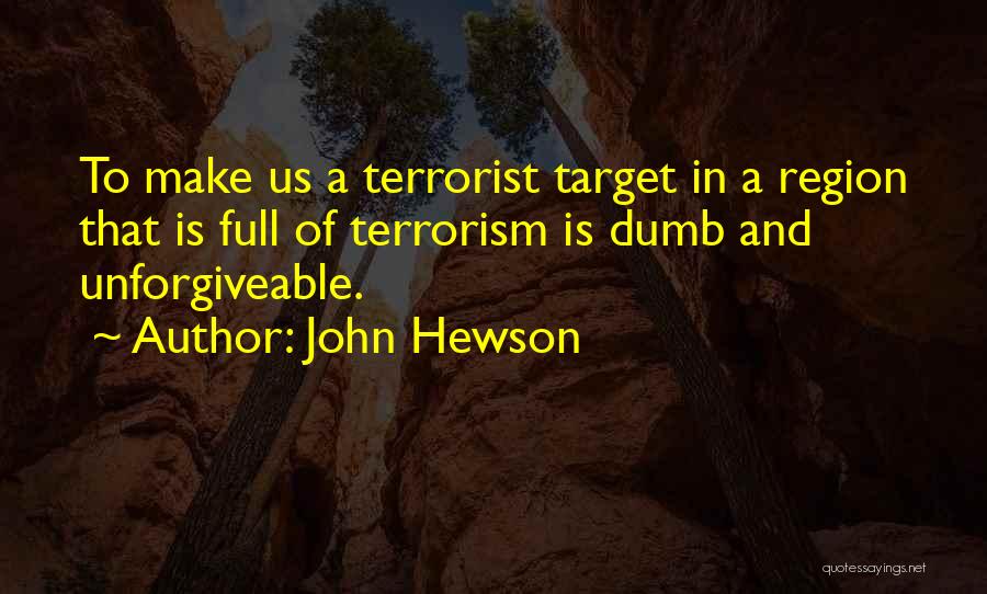 John Hewson Quotes: To Make Us A Terrorist Target In A Region That Is Full Of Terrorism Is Dumb And Unforgiveable.