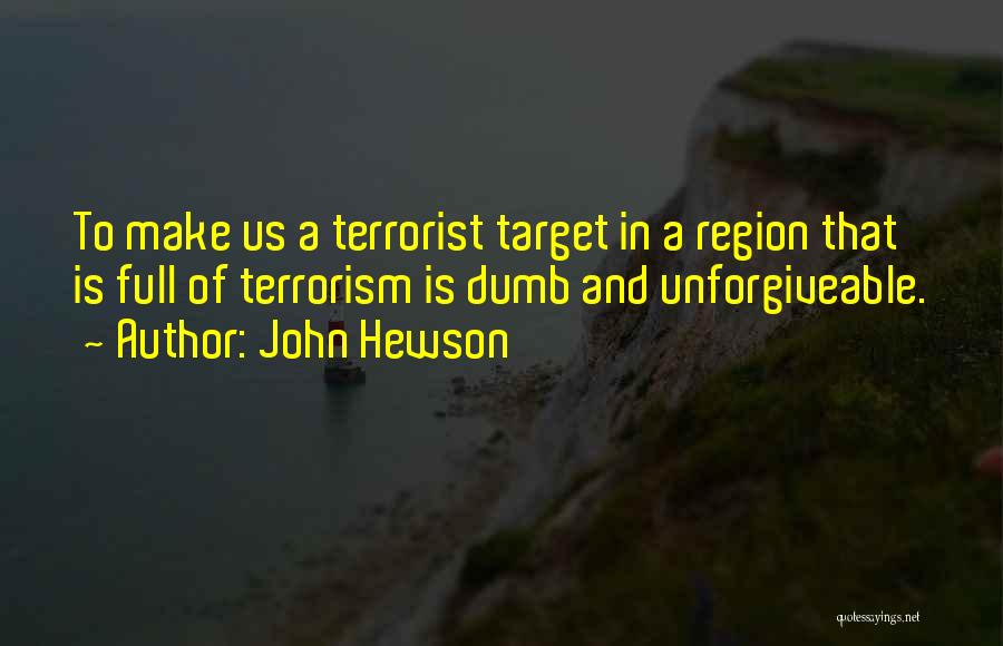 John Hewson Quotes: To Make Us A Terrorist Target In A Region That Is Full Of Terrorism Is Dumb And Unforgiveable.