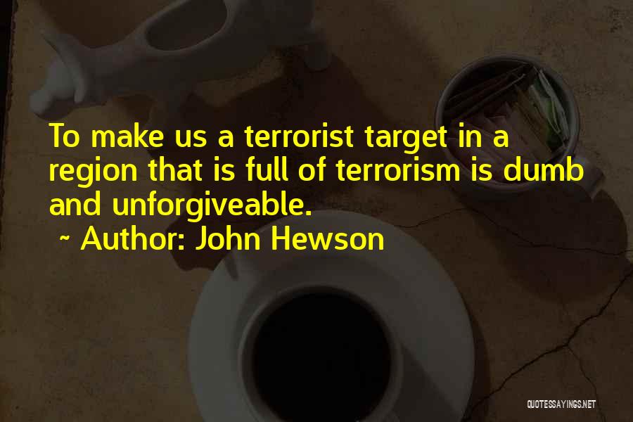 John Hewson Quotes: To Make Us A Terrorist Target In A Region That Is Full Of Terrorism Is Dumb And Unforgiveable.