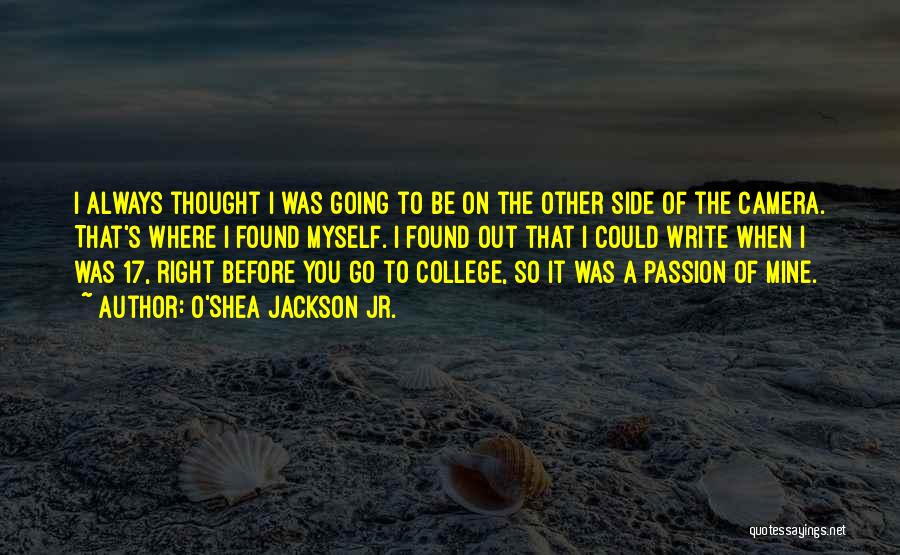 O'Shea Jackson Jr. Quotes: I Always Thought I Was Going To Be On The Other Side Of The Camera. That's Where I Found Myself.