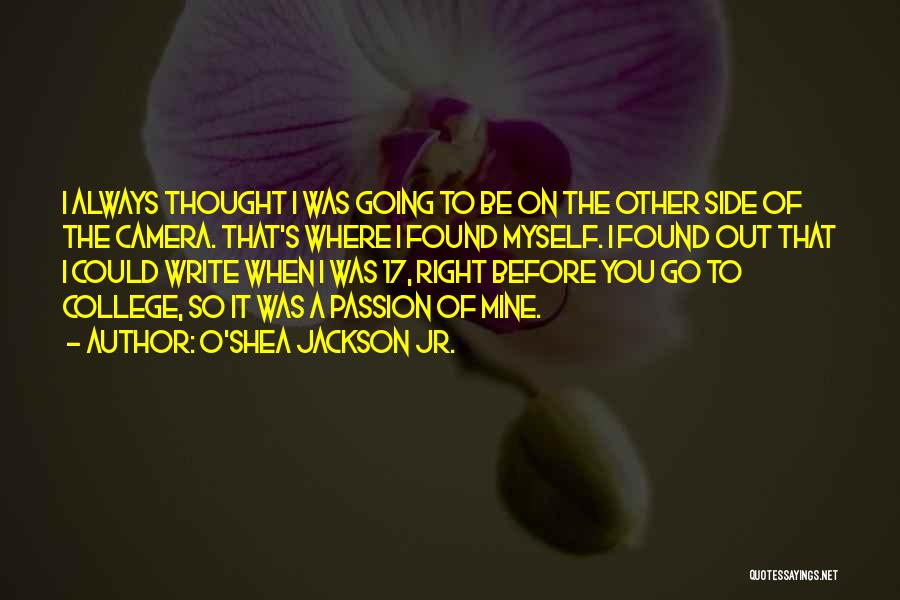 O'Shea Jackson Jr. Quotes: I Always Thought I Was Going To Be On The Other Side Of The Camera. That's Where I Found Myself.