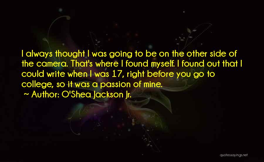 O'Shea Jackson Jr. Quotes: I Always Thought I Was Going To Be On The Other Side Of The Camera. That's Where I Found Myself.