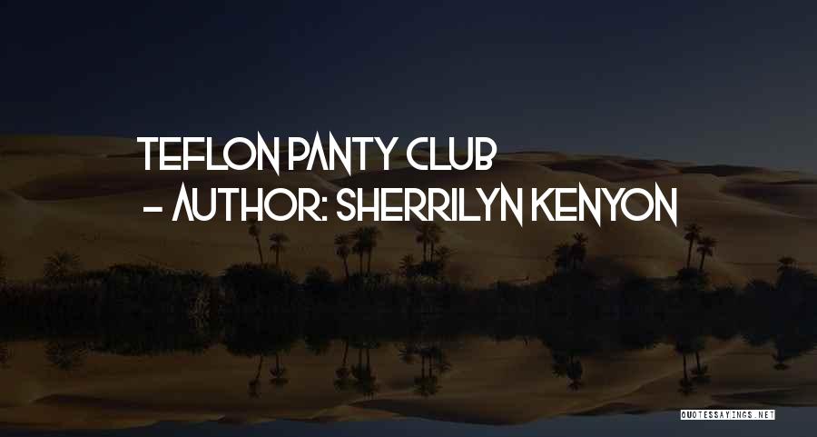 Sherrilyn Kenyon Quotes: Teflon Panty Club