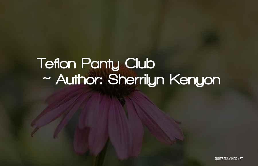 Sherrilyn Kenyon Quotes: Teflon Panty Club
