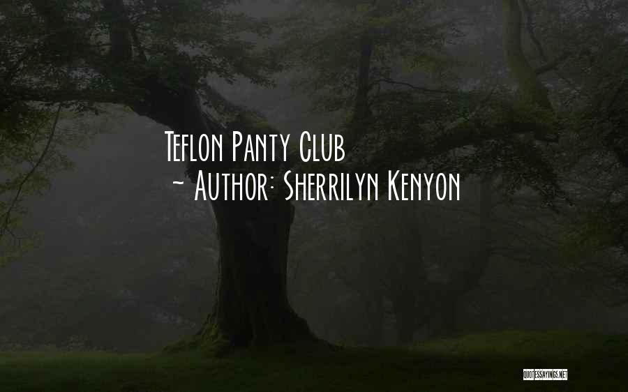 Sherrilyn Kenyon Quotes: Teflon Panty Club