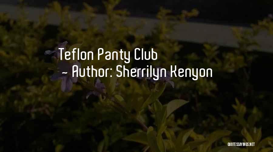 Sherrilyn Kenyon Quotes: Teflon Panty Club