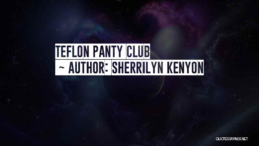 Sherrilyn Kenyon Quotes: Teflon Panty Club