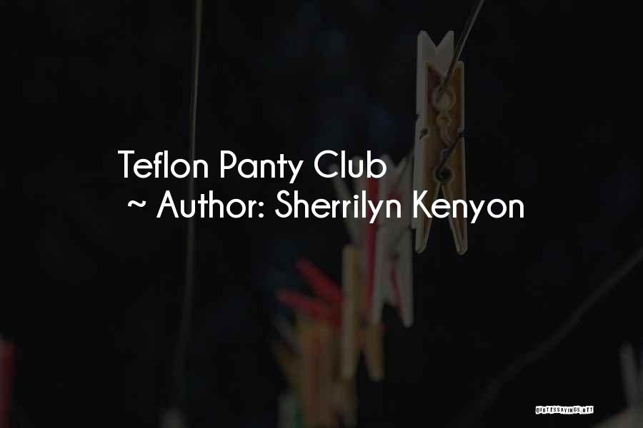 Sherrilyn Kenyon Quotes: Teflon Panty Club