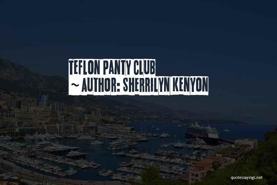 Sherrilyn Kenyon Quotes: Teflon Panty Club
