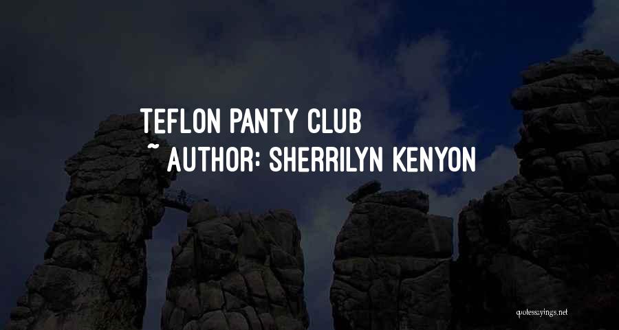 Sherrilyn Kenyon Quotes: Teflon Panty Club