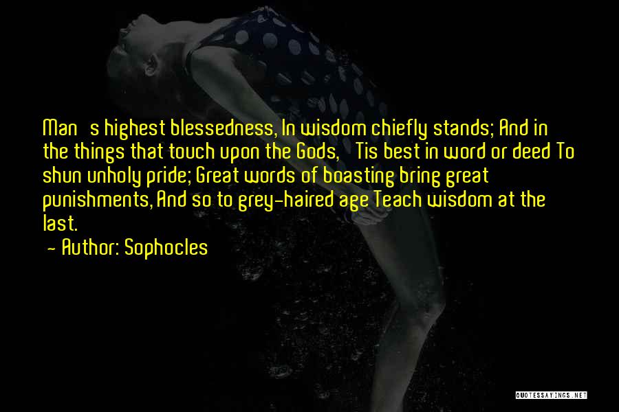 Sophocles Quotes: Man's Highest Blessedness, In Wisdom Chiefly Stands; And In The Things That Touch Upon The Gods, 'tis Best In Word