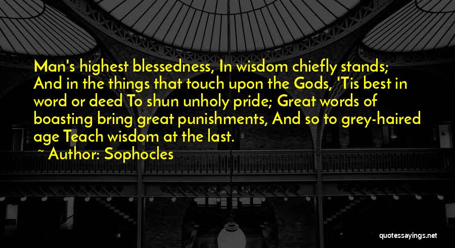 Sophocles Quotes: Man's Highest Blessedness, In Wisdom Chiefly Stands; And In The Things That Touch Upon The Gods, 'tis Best In Word