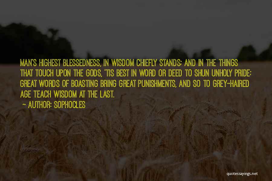 Sophocles Quotes: Man's Highest Blessedness, In Wisdom Chiefly Stands; And In The Things That Touch Upon The Gods, 'tis Best In Word