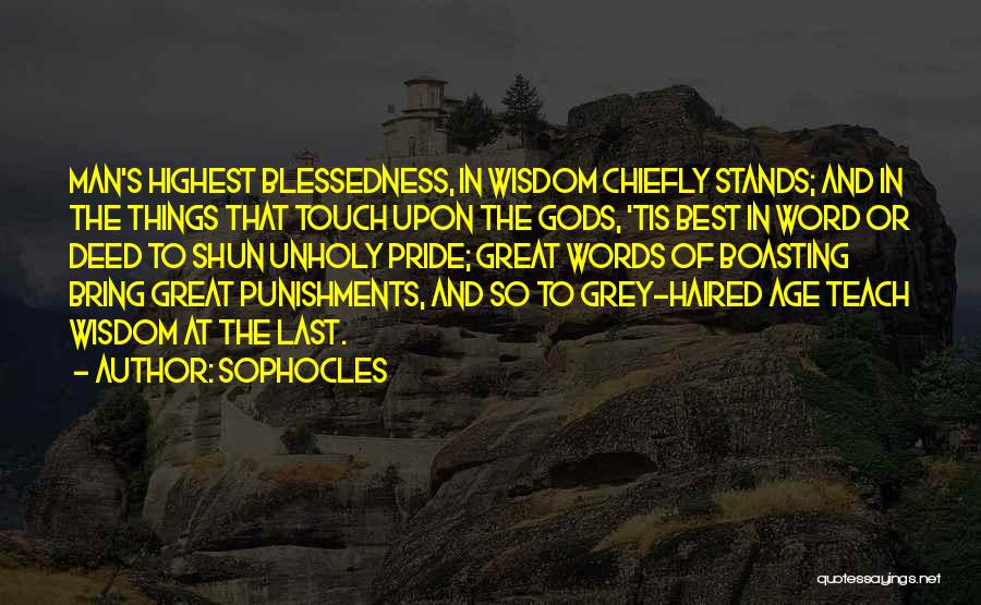 Sophocles Quotes: Man's Highest Blessedness, In Wisdom Chiefly Stands; And In The Things That Touch Upon The Gods, 'tis Best In Word