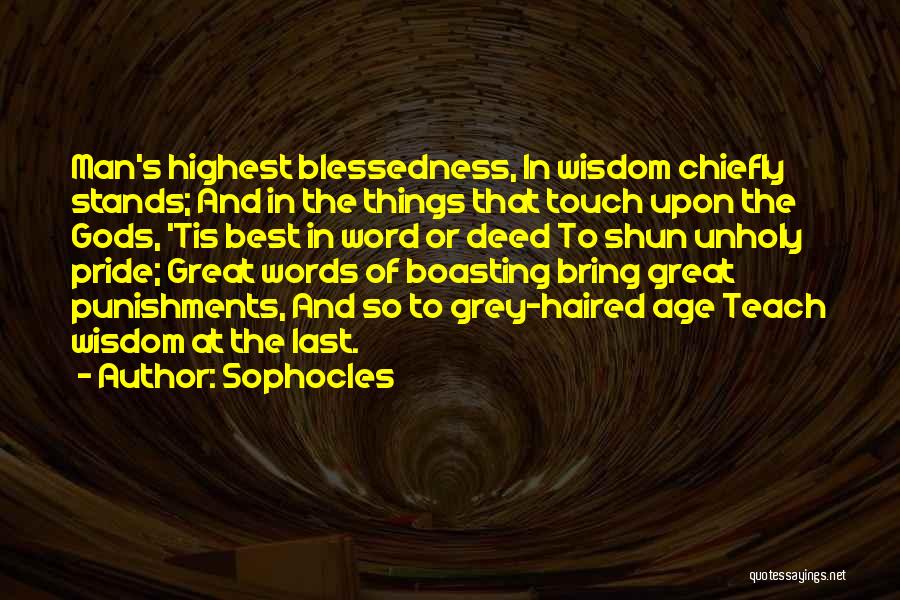 Sophocles Quotes: Man's Highest Blessedness, In Wisdom Chiefly Stands; And In The Things That Touch Upon The Gods, 'tis Best In Word