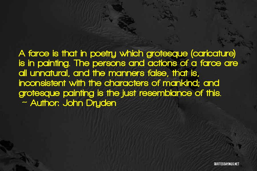 John Dryden Quotes: A Farce Is That In Poetry Which Grotesque (caricature) Is In Painting. The Persons And Actions Of A Farce Are