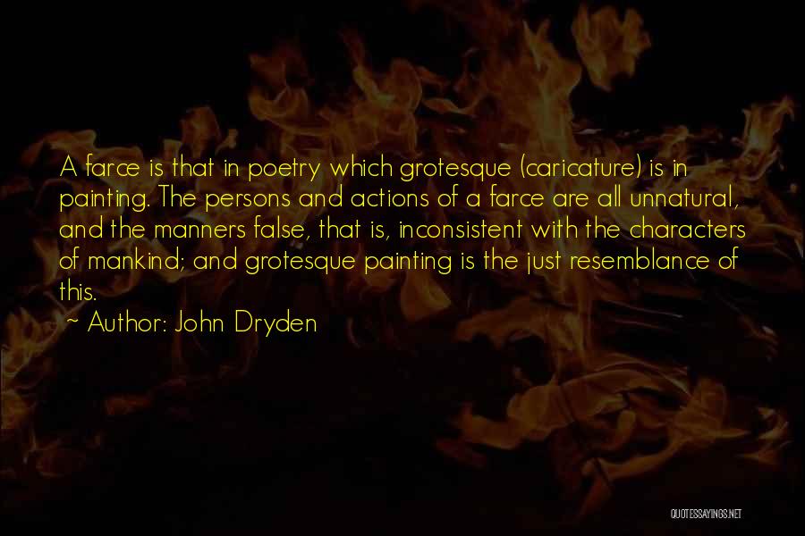 John Dryden Quotes: A Farce Is That In Poetry Which Grotesque (caricature) Is In Painting. The Persons And Actions Of A Farce Are